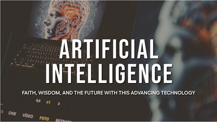 Artificial Intelligence | Wisdom, faith and the future with this advancing technology